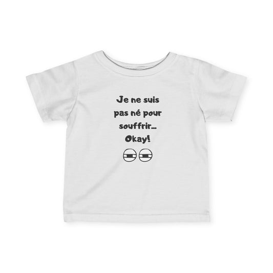 T-shirt amusant pour bébé - "Je ne suis pas né pour souffrir... Okay !"